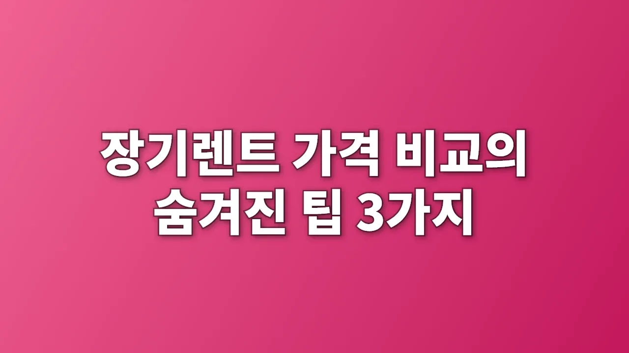 장기렌트 가격 비교의 숨겨진 팁 3가지